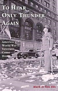 To Hear Only Thunder Again: Americas World War II Veterans Come Home (Paperback)