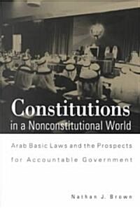 Constitutions in a Nonconstitutional World: Arab Basic Laws and the Prospects for Accountable Government (Paperback)