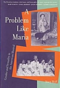 A Problem Like Maria: Gender and Sexuality in the American Musical (Paperback)
