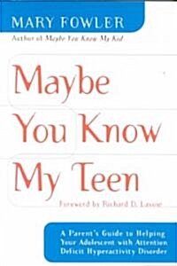 Maybe You Know My Teen: A Parents Guide to Helping Your Adolescent with Attention Deficit Hyperactivity Disorder (Paperback)