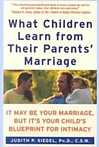 What Children Learn from Their Parents Marriage: It May Be Your Marriage, But Its Your Childs Blueprint for Intimacy (Paperback)