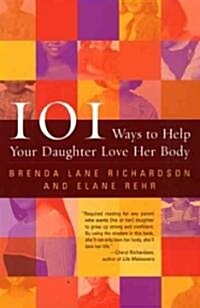 101 Ways to Help Your Daughter Love Her Body (Paperback)