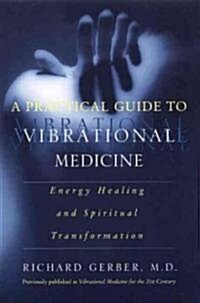 A Practical Guide to Vibrational Medicine: Energy Healing and Spiritual Transformation (Paperback)