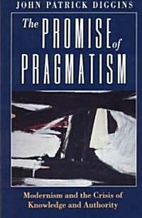 The Promise of Pragmatism: Modernism and the Crisis of Knowledge and Authority (Paperback, 2)