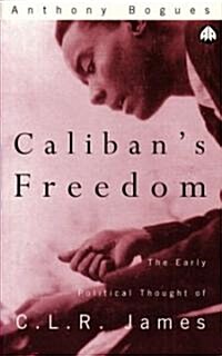 Calibans Freedom : The Early Political Thought of C.L.R. James (Paperback)