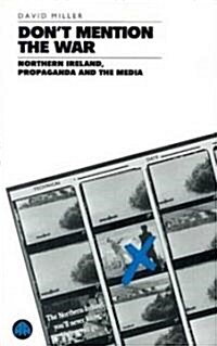 Dont Mention the War : Northern Ireland, Propaganda and the Media (Paperback)