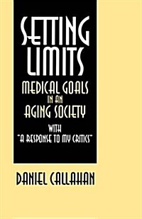 Setting Limits: Medical Goals in an Aging Society with A Response to My Critics (Paperback)