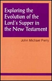 Exploring the Evolution of the Lords Supper in the New Testament (Paperback)