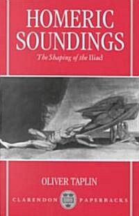 Homeric Soundings : The Shaping of the Iliad (Paperback)