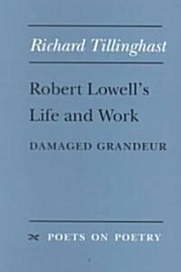 Robert Lowells Life and Work: Damaged Grandeur (Paperback)