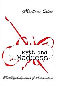 Myth and Madness: The Psychodynamics of Anti-Semitism (Hardcover)