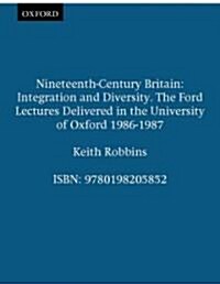 Nineteenth-Century Britain : Integration and Diversity. The Ford Lectures Delivered in the University of Oxford 1986-1987 (Paperback)