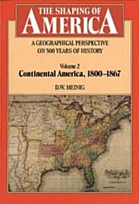 The Shaping of America: A Geographical Perspective on 500 Years of History: Volume 2: Continental America, 1800-1867 (Paperback, Revised)