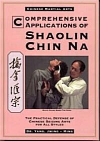 Comprehensive Applications in Shaolin Chin Na: The Practical Defense of Chinese Seizing Arts for All Styles (Paperback)