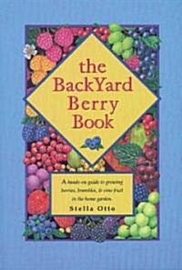 The Backyard Berry Book: A Hands-On Guide to Growing Berries, Brambles, and Vine Fruit in the Home Garden (Paperback)