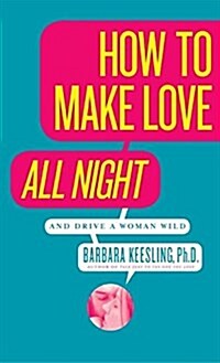How to Make Love All Night: And Drive a Woman Wild! (Paperback)