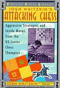 Attacking Chess: Aggressive Strategies and Inside Moves from the U.S. Junior Chess Champion (Paperback, Original)
