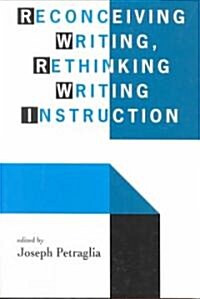 Reconceiving Writing, Rethinking Writing Instruction (Paperback)