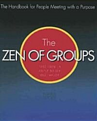 The Zen of Groups: The Handbook for People Meeting with a Purpose (Paperback)