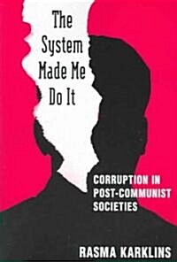 The System Made Me Do it : Corruption in Post-communist Societies (Paperback)