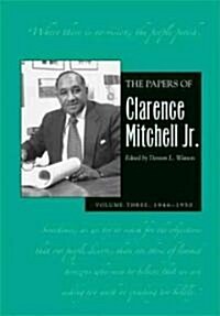 The Papers of Clarence Mitchell Jr., Volume III: NAACP Labor Secretary and Director of the NAACP Washington Bureau, 1946-1950 Volume 3 (Hardcover)