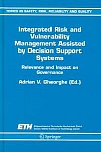 Integrated Risk and Vulnerability Management Assisted by Decision Support Systems: Relevance and Impact on Governance (Hardcover, 2005)