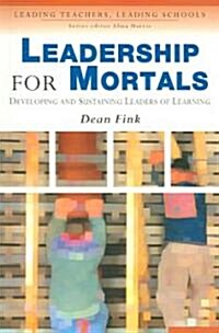 Leadership for Mortals: Developing and Sustaining Leaders of Learning (Paperback)