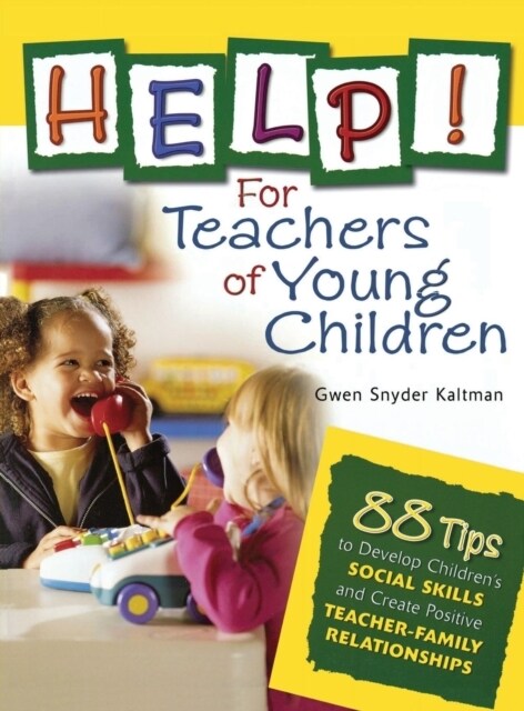 Help! for Teachers of Young Children: 88 Tips to Develop Children′s Social Skills and Create Positive Teacher-Family Relationships (Hardcover)