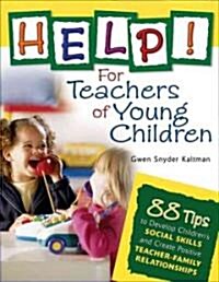 Help! for Teachers of Young Children: 88 Tips to Develop Children′s Social Skills and Create Positive Teacher-Family Relationships (Paperback)