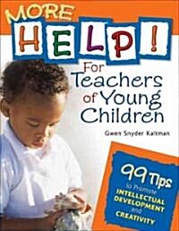More Help! for Teachers of Young Children: 99 Tips to Promote Intellectual Development and Creativity (Paperback)