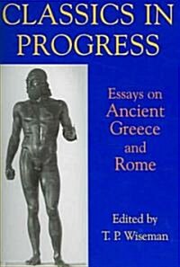 Classics in Progress : Essays on Ancient Greece and Rome (Paperback)