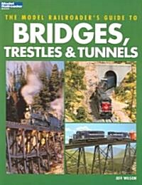 Model Railroaders Guide to Bridges, Trestles & Tunnels (Paperback)