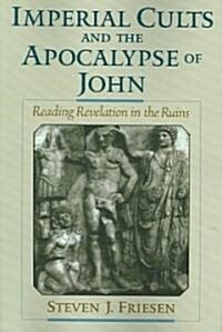 Imperial Cults and the Apocalypse of John: Reading Revelation in the Ruins (Paperback)