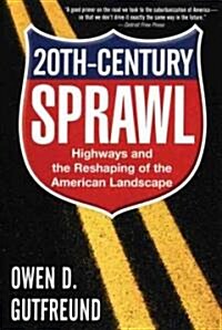 Twentieth-Century Sprawl: Highways and the Reshaping of the American Landscape (Paperback)
