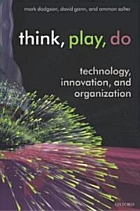 Think, Play, Do : Technology, Innovation, and Organization (Paperback)
