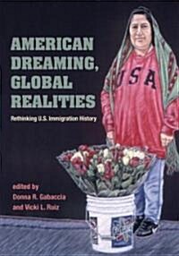 American Dreaming, Global Realities: Rethinking U.S. Immigration History (Hardcover)
