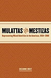 Mulattas and Mestizas: Representing Mixed Identities in the Americas, 1850-2000 (Paperback, Revised)