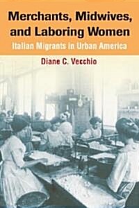 Merchants, Midwives, and Laboring Women: Italian Migrants in Urban America (Hardcover)
