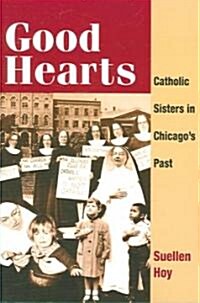 Good Hearts: Catholic Sisters in Chicagos Past (Paperback)