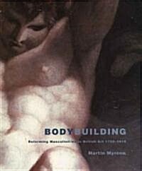 Bodybuilding: Reforming Masculinities in British Art 1750-1810 (Hardcover)