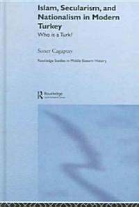 Islam, Secularism and Nationalism in Modern Turkey : Who is a Turk? (Hardcover)