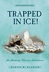 Trapped in Ice!: An Amazing True Whaling Adventure (Hardcover)
