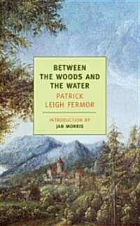 Between the Woods and the Water: On Foot to Constantinople: From the Middle Danube to the Iron Gates (Paperback)