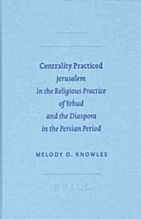 Centrality Practiced: Jerusalem in the Religious Practice of Yehud and the Diaspora in the Persian Period (Hardcover)