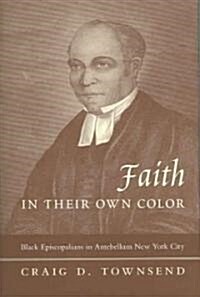 Faith in Their Own Color: Black Episcopalians in Antebellum New York City (Hardcover)