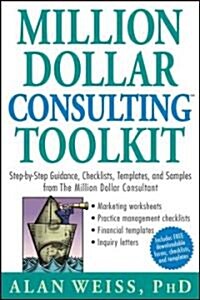 Million Dollar Consulting Toolkit: Step-By-Step Guidance, Checklists, Templates, and Samples from the Million Dollar Consultant (Paperback)