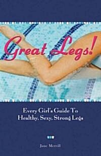 Great Legs!: Every Girls Guide to Healthy, Sexy, Strong Legs (Paperback)