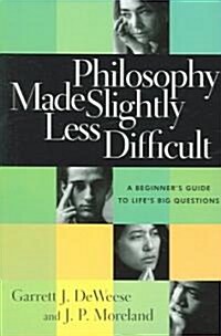 Philosophy Made Slightly Less Difficult: A Beginners Guide to Lifes Big Questions (Paperback)