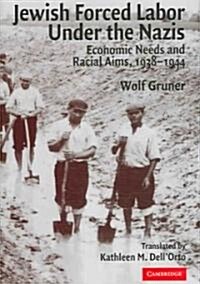 Jewish Forced Labor under the Nazis : Economic Needs and Racial Aims, 1938–1944 (Hardcover)