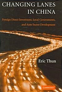 Changing Lanes in China : Foreign Direct Investment, Local Governments, and Auto Sector Development (Hardcover)